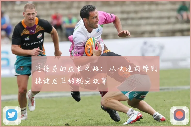 范德芬的成长之路：从快速前锋到稳健后卫的蜕变故事