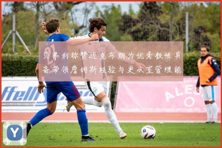 贝弗利称赞迈克布朗为优秀教练具备带领詹姆斯经验与更衣室管理能力