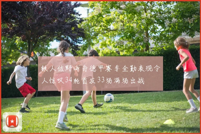 铁人佐野海舟德甲赛季全勤表现令人惊叹34轮首发33场满场出战
